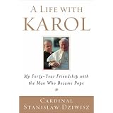 A Life with Karol: My Forty-Year Friendship with the Man Who Became Pope