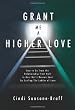 Grant Me a Higher Love: How to Go from the Relationship from Hell to One that's Heaven Sent by Scaling The Ladder of Love