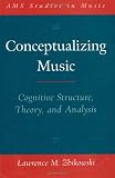 Conceptualizing Music: Cognitive Structure, Theory, and Analysis (AMS Studies in Music) by Lawrence M. Zbikowski