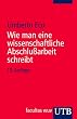 Wie man eine wissenschaftliche Abschlu�arbeit schreibt. Doktor-, Diplom- und Magisterarbeit in den Geistes- und Sozialwissenschaften