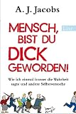Mensch, bist du dick geworden!: Wie ich einmal immer die Wahrheit sagte und andere Selbstversuche title=