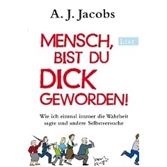 Mensch, bist du dick geworden!: Wie ich einmal immer die Wahrheit sagte und andere Selbstversuche