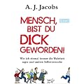 Mensch, bist du dick geworden!: Wie ich einmal immer die Wahrheit sagte und andere Selbstversuche