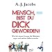Mensch, bist du dick geworden!: Wie ich einmal immer die Wahrheit sagte und andere Selbstversuche