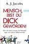 Mensch, bist du dick geworden!: Wie ich einmal immer die Wahrheit sagte und andere Selbstversuche