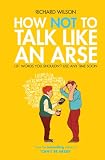 How Not to Talk Like an Arse: 101 Modern Words That Drive You Mad