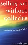 Selling Art Without Galleries: Toward Making a Living from Your Art