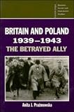 Britain and Poland 1939-1943: The Betrayed Ally (Cambridge Russian, Soviet & Post-Soviet Studies): The Betrayed Ally (Cambridge Russian, Soviet and Post-Soviet Studies)