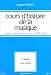 Cours d'histoire de la musique, tome 1 : Des origines à la fin du XVIIe siècle Cours d'histoire de la musique, tome 1 : Des origines à la fin du XVIIe siècle