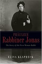 Fraulein Rabbiner Jonas: The Story of the First Woman Rabbi (Arthur Kurzweil Book)