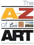The A-Z of Art: The World`s Greatest and Most Popular Artists and Their Works