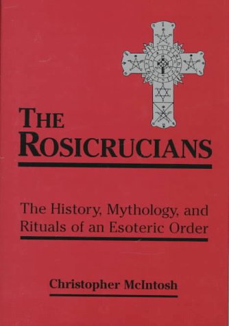 The Rosicrucians: The History, Mythology, and Rituals of an Esoteric Order The Rosicrucians: The History, Mythology, and Rituals of an Esoteric Order