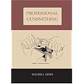 Professional Gunsmithing: A Textbook on the Repair and Alteration of Firearms, with Detailed Notes and Suggestions Relative to the Equipment and