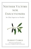 Neither Victims Nor Executioners: An Ethic Superior to Murder