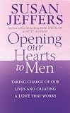 Opening Our Hearts to Men: Taking Charge of Our Lives and Creating a Love That Works