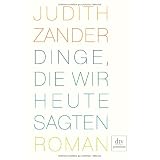 Dinge, die wir heute sagten: Romanvon "Judith Zander"