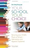 Your School Your Choice: How to Secure a Place at the School of Your Choice and Prepare a Successful Appeal If You Don't