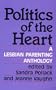Politics of the Heart: A Lesbian Parenting Anthology