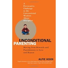 Unconditional Parenting Moving from Rewards and Punishments to Love and Reason