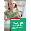 Nebenberuflich selbstst�ndig: Steuern, Recht, Finanzierung, Marketing
