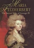 Maria Fitzherbert: The Secret Wife of George IV