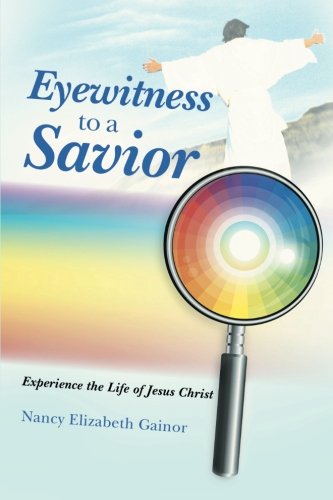 Eyewitness to a Savior: Experience the Life of Jesus Christ, by Nancy Elizabeth Gainor