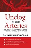 Unclog Your Arteries: prevent heart attack and stroke and live a longer, healther life