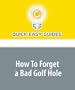 How To Forget a Bad Golf Hole: Turn a Few Bad Shots into a Good Round of Golf