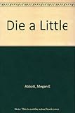 Die a little