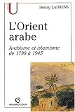 L'Orient arabe. Arabisme et islamisme de 1798 &agrave; 1945, 2&egrave;me &eacute;dition