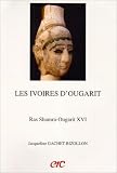 Les ivoires d'Ougarit : Et l'art des ivoiriers du Levant au Bronze r�cent
