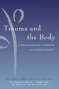 Trauma and the Body: A Sensorimotor Approach to Psychotherapy