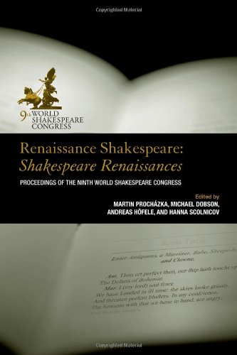 Renaissance Shakespeare: Shakespeare Renaissances: Proceedings of the Ninth World Shakespeare Congress (The World Shakespeare Congress Proceedings)