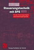 Steuerungstechnik mit SPS: Von der Steuerungsaufgabe zum Steuerprogramm - Bitverarbeitung und Wortverarbeitung - Analogwertverarbeitung und Regeln - .. - IEC 1131-3 (Viewegs Fachb&uuml;cher der Technik) - G&uuml;nter Wellenreuther, Dieter Zastrow