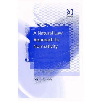 [(A Natural Law Approach to Normativity )] [Author: Bebhinn Donnelly] [Feb-2007]