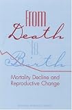 From Death to Birth: Mortality Decline and Reproductive Change Committee on Population, National Research Council