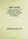 Joe Louis: A Bibliography of Articles, Books, Pamphlets, Records, and Archival Materials