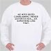 My wife keeps complaining I never listen to her... or something like that. Sweatshirt