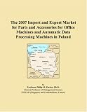 The 2007 Import And Export Market For Parts And Accessories For Office Machines And Automatic Data Processing Machines In Poland
