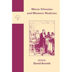 Warm Climates and Western Medicine: Emergence of Tropical Medicine, 1500-1900 (Clio Medica)
