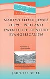 Martyn Lloyd-Jones and Twentieth-century Evangelicalism, 1899-1981 (Studies in Evangelical History and Thought)