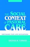 The Social Context of Pastoral Care
 Defining the Life Situation,
George M. Furniss