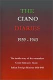The Ciano Diaries, 1939 - 1943: The Complete, Unabridged Diaries of Count Galeazzo Ciano, Italian Minister for Foreign Affairs, 1936-1943