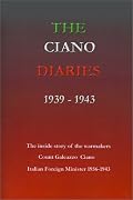 The Ciano Diaries, 1939 - 1943: The Complete, Unabridged Diaries of Count Galeazzo Ciano, Italian Minister for Foreign Affairs, 1936-1943