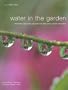 Water in the Garden: Inspiring Ideas and Designs for Beautiful Water Features