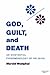 God, Guilt and Death: An Existential Phenomenology of Religion (Studies in Phenomenology & Existential Philosophy): An Existential Phenomenology of Religion ... in Phenomenology {amp}amp; Existential Philosophy)