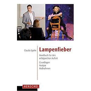 Lampenfieber: Handbuch für den erfolgreichen Auftritt. Grundlagen, Analyse, Maßnahmen
