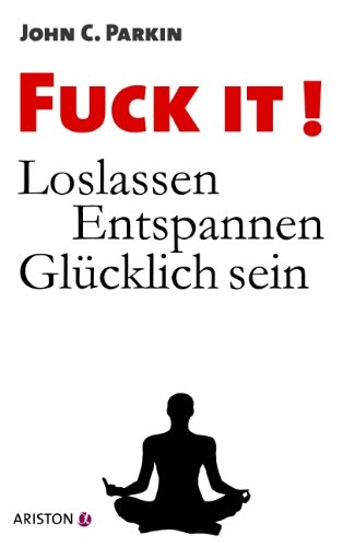 Fuck It!: Loslassen – Entspannen – Glücklich sein