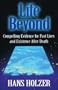 Life Beyond: Compelling Evidence for Past Lives and Existence After Death