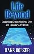 Life Beyond: Compelling Evidence for Past Lives and Existence After Death